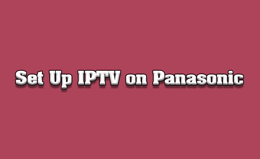 How to Set Up IPTV on Panasonic Smart TVs